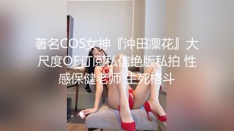 著名COS女神『沖田凜花』大尺度OF订阅私信绝版私拍 性感保健老师 生死格斗