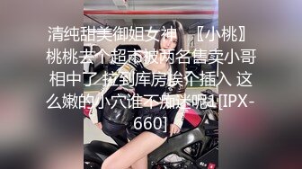 清纯甜美御姐女神⚡〖小桃〗桃桃去个超市被两名售卖小哥相中了 拉到库房挨个插入 这么嫩的小穴谁不痴迷呢1[IPX-660]