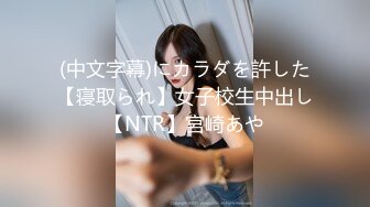 (中文字幕)にカラダを許した【寝取られ】女子校生中出し【NTR】宮崎あや