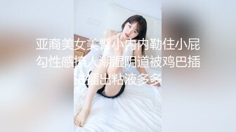 亚裔美女美臀小内内勒住小屁勾性感撩人潮湿阴道被鸡巴插进插出粘液多多