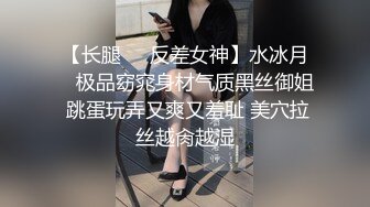 【长腿❤️反差女神】水冰月✨ 极品窈窕身材气质黑丝御姐 跳蛋玩弄又爽又羞耻 美穴拉丝越肏越湿