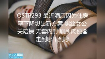 OSTP293 最近酒店因为住房率下降想出新方案 黑丝女公关陪操 无套内射 厕所肉便器走到哪干到哪