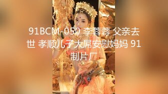 91BCM-050 李蓉蓉 父亲去世 孝顺儿子大屌安慰妈妈 91制片厂