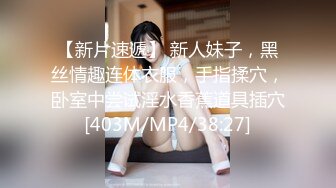 【新片速遞】 新人妹子，黑丝情趣连体衣服，手指揉穴，卧室中尝试淫水香蕉道具插穴[403M/MP4/38:27]