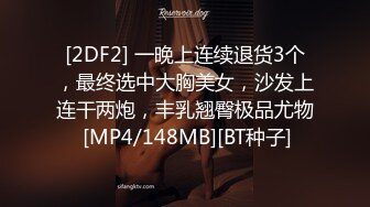 [2DF2] 一晚上连续退货3个，最终选中大胸美女，沙发上连干两炮，丰乳翘臀极品尤物 [MP4/148MB][BT种子]