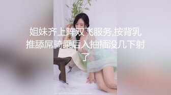 姐妹齐上阵双飞服务,按背乳推舔屌骑乘后入抽插没几下射了