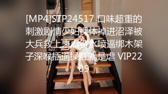 [MP4]STP24517 口味超重的刺激剧情少妇裸体掉进沼泽被大兵救上来虐待水喷逼绑木架子深喉插逼操肛就是虐 VIP2209