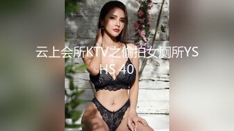 云上会所KTV之偷拍女厕所YSHS 40