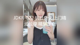 JDKR-022 抗日奇侠 上门精油按摩 精东影业