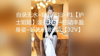 自录无水~巨乳骚妇~P1【护士姐姐】淫声浪语~扭动丰盈身姿~巨乳粉嫩骚穴【32V】 (14)