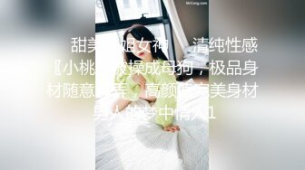 ❤️甜美御姐女神❤️清纯性感〖小桃〗被操成母狗，极品身材随意玩弄，高颜值完美身材 男人的梦中情人1