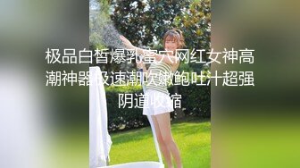 极品白皙爆乳蜜穴网红女神高潮神器极速潮吹嫩鲍吐汁超强阴道收缩