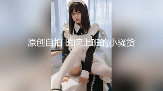 原创自拍 医院上班的小骚货