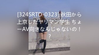 [324SRTD-0323] 秋田から上京したヤリマン学生 ちょーAV向きなんじゃないの！？