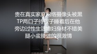 贵在真实家庭网络摄像头被黑TP两口子待孩子睡着后在他旁边过性生活媳妇身材不错美腿小蛮腰做的很激情