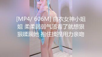 [MP4/ 606M] 白衣女神小姐姐 柔柔弱弱气质看了就想狠狠蹂躏她 抱住揉捏用力亲吻