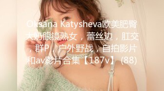 Oksana Katysheva欧美肥臀大奶眼镜熟女，蕾丝边，肛交，群P，户外野战，自拍影片和av影片合集【187v】 (88)