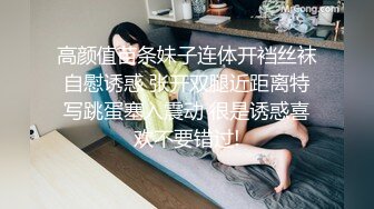 高颜值苗条妹子连体开裆丝袜自慰诱惑 张开双腿近距离特写跳蛋塞入震动 很是诱惑喜欢不要错过!