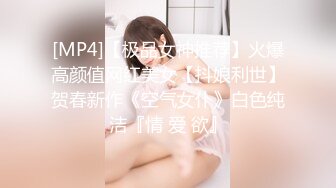 [MP4]【极品女神推荐】火爆高颜值网红美女【抖娘利世】贺春新作《空气女仆》白色纯洁『情 爱 欲』