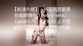 【新速片遞】 ✨韩国高质量黑丝高跟情侣「henry_sera」「sarah579」OF私拍 止不住浓密舌吻的性爱体验[690MB/MP4/15:37]