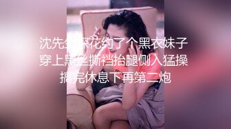 沈先生探花约了个黑衣妹子 穿上黑丝撕裆抬腿侧入猛操 搞完休息下再第二炮