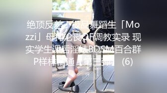 绝顶反差！极品舞蹈生「Mozzi」母狗沦丧OF调教实录 现实学生课后淫婊BDSM百合群P样样精通【第三弹】 (6)