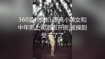 360监控偷拍 漂亮小美女和中年男上司酒店开房 被操到受不了了