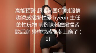 高能预警 超淫韩国CD制服情趣诱惑捆绑性爱 hyeon 主任的性玩物 前例腺刺激爆操紧致后庭 异样快感高潮上瘾了 (1)