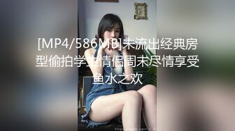 [MP4/586MB]未流出经典房型偷拍学生情侣周末尽情享受鱼水之欢