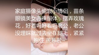 家庭摄像头偷窥小情侣，苗条眼镜美女赤裸酮体，摆弄玫瑰花，好看吗好看吗老公，老公没理睬就过去坐在腿上，紧紧抱住 羡慕啦~