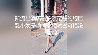 新流出酒店偷拍淡定哥约炮巨乳小姨子偷情吃硬鸡巴可惜没干几下就射了