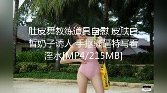 肚皮舞教练道具自慰 皮肤白皙奶子诱人 手抠骚逼特写看淫水[MP4/215MB]