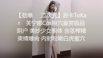 【劲爆❤️二次元】浵卡ToKar✿ 芙宁娜Cos掰穴鉴赏极品阴户 美妙少女酮体 含茎榨精束缚爆肏 内射粉嫩白虎蜜穴