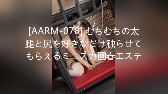 [AARM-078] むちむちの太腿と尻を好きなだけ触らせてもらえるミニスカ回春エステ