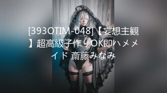 [393OTIM-048]【妄想主観】超高級子作りOK即ハメメイド 斎藤みなみ