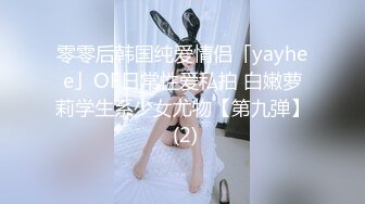 零零后韩国纯爱情侣「yayhee」OF日常性爱私拍 白嫩萝莉学生系少女尤物【第九弹】 (2)