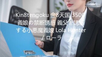 Kin8tengoku 金8天国 3500 義娘の禁断誘惑 義父を誘惑する小悪魔義娘 Lola Hunter / ローラ