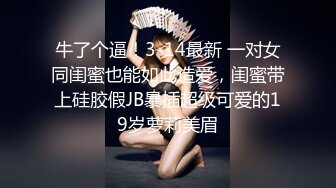 牛了个逼！3-14最新 一对女同闺蜜也能如此造爱，闺蜜带上硅胶假JB暴插超级可爱的19岁萝莉美眉