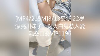 [MP4/215M]8/13最新 22岁漂亮川妹子一对大白兔惹人爱乳交口交VIP1196