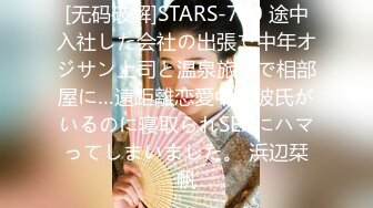 [无码破解]STARS-710 途中入社した会社の出張で中年オジサン上司と温泉旅館で相部屋に…遠距離恋愛中の彼氏がいるのに寝取られSEXにハマってしまいました。 浜辺栞帆