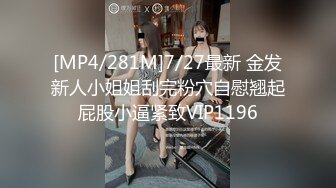 [MP4/281M]7/27最新 金发新人小姐姐刮完粉穴自慰翘起屁股小逼紧致VIP1196