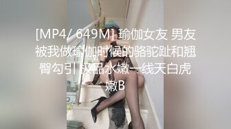 [MP4/ 649M] 瑜伽女友 男友被我做瑜伽时候的骆驼趾和翘臀勾引 极品水嫩一线天白虎嫩B