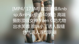 [MP4/ 173M] 超顶嫩模&nbsp;&nbsp;价值40美金 高端摄影顶级女神 Yoen G奶尤物出水芙蓉 珍珠小丁诱人裂缝 色气逼人浮想联翩