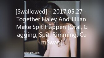 [Swallowed] - 2017.05.27 - Together Haley And Jillian Make Spit Happen [Oral, Gagging, Spit, Rimming, CumSwap]