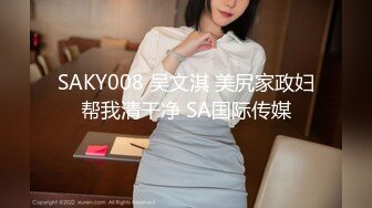 SAKY008 吴文淇 美尻家政妇帮我清干净 SA国际传媒