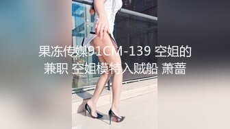 果冻传媒91CM-139 空姐的兼职 空姐模特入贼船 萧蔷