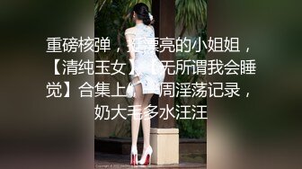 重磅核弹，挺漂亮的小姐姐，【清纯玉女】【无所谓我会睡觉】合集上，一周淫荡记录，奶大毛多水汪汪