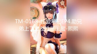 TM-0168-性爱笔记EP4.助兄弟上了室友性感闺蜜-熙熙