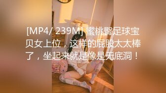 [MP4/ 239M] 蜜桃臀足球宝贝女上位，这样的屁股太太棒了，坐起来就是像是无底洞！