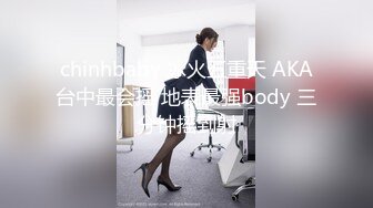 chinhbaby 冰火五重天 AKA台中最会摇 地表最强body 三分钟摇到射